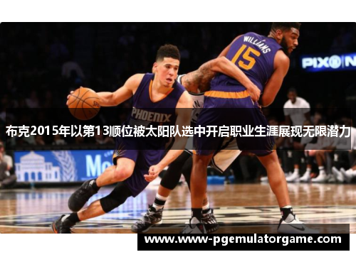布克2015年以第13顺位被太阳队选中开启职业生涯展现无限潜力
