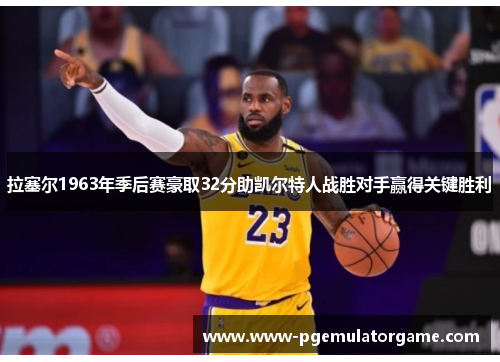 拉塞尔1963年季后赛豪取32分助凯尔特人战胜对手赢得关键胜利