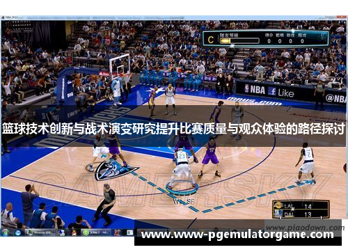 篮球技术创新与战术演变研究提升比赛质量与观众体验的路径探讨