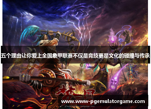 五个理由让你爱上全国象甲联赛不仅是竞技更是文化的碰撞与传承