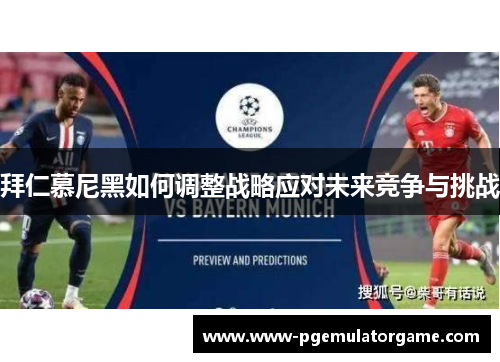 拜仁慕尼黑如何调整战略应对未来竞争与挑战