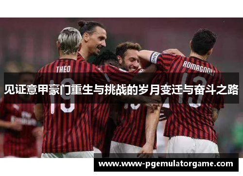 见证意甲豪门重生与挑战的岁月变迁与奋斗之路
