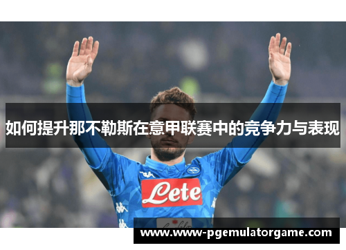 如何提升那不勒斯在意甲联赛中的竞争力与表现