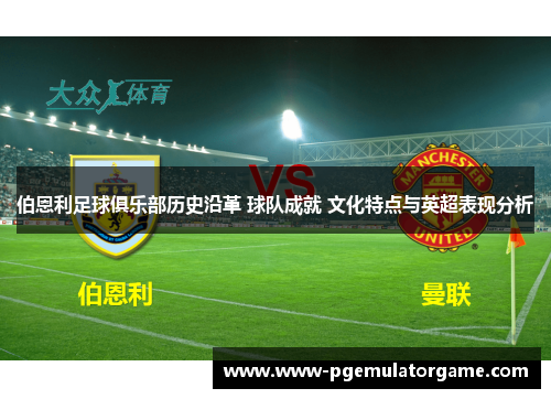 伯恩利足球俱乐部历史沿革 球队成就 文化特点与英超表现分析