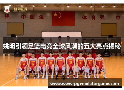 姚明引领足篮电竞全球风潮的五大亮点揭秘