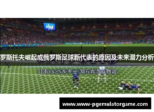 罗斯托夫崛起成俄罗斯足球新代表的原因及未来潜力分析