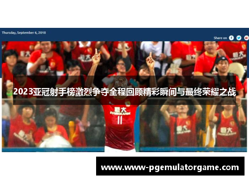 2023亚冠射手榜激烈争夺全程回顾精彩瞬间与最终荣耀之战