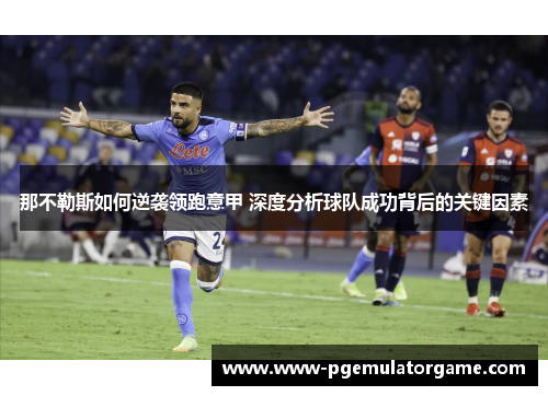 那不勒斯如何逆袭领跑意甲 深度分析球队成功背后的关键因素