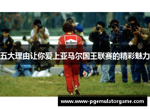 五大理由让你爱上亚马尔国王联赛的精彩魅力