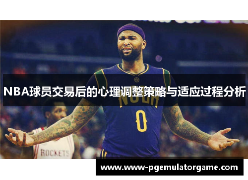 NBA球员交易后的心理调整策略与适应过程分析