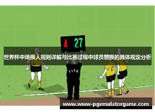 世界杯中场换人规则详解与比赛过程中球员替换的具体规定分析