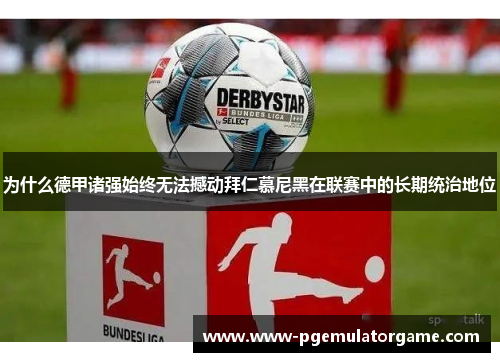 为什么德甲诸强始终无法撼动拜仁慕尼黑在联赛中的长期统治地位