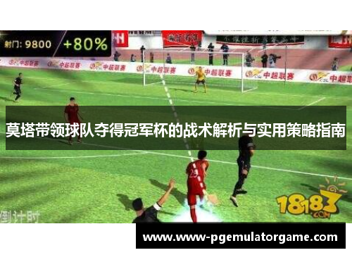 莫塔带领球队夺得冠军杯的战术解析与实用策略指南