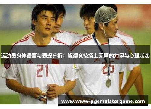 运动员身体语言与表现分析：解读竞技场上无声的力量与心理状态