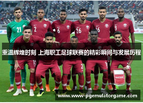 重温辉煌时刻 上海职工足球联赛的精彩瞬间与发展历程 重温辉煌时刻 上海职工足球联赛的精彩瞬间与发展历程