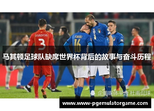 马其顿足球队缺席世界杯背后的故事与奋斗历程