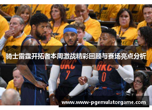 骑士雷霆开拓者本周激战精彩回顾与赛场亮点分析