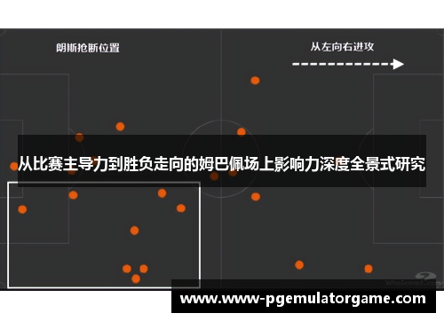 从比赛主导力到胜负走向的姆巴佩场上影响力深度全景式研究