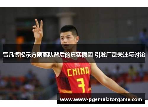 曾凡博揭示方硕离队背后的真实原因 引发广泛关注与讨论